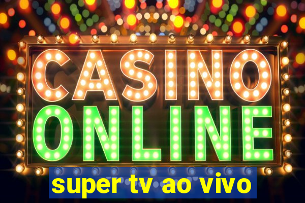 super tv ao vivo